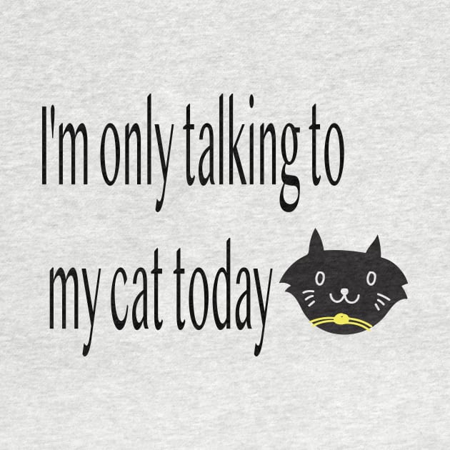 I'm only talking to my cat today, Funny artist by Sindibad_Shop
